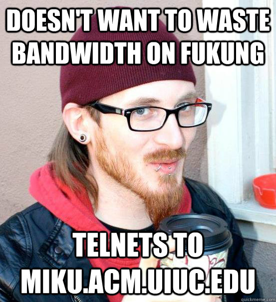 Doesn't want to waste bandwidth on fukung telnets to miku.acm.uiuc.edu  