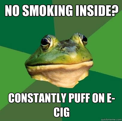 No smoking inside? Constantly puff on E-Cig - No smoking inside? Constantly puff on E-Cig  Foul Bachelor Frog