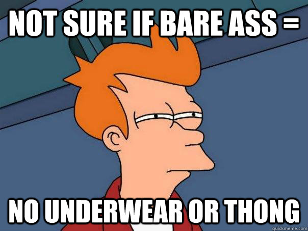 Not sure if bare ass = No underwear or thong  Futurama Fry