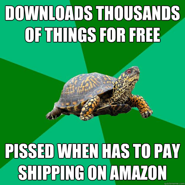 Downloads thousands of things for free Pissed when has to pay shipping on amazon - Downloads thousands of things for free Pissed when has to pay shipping on amazon  Torrenting Turtle