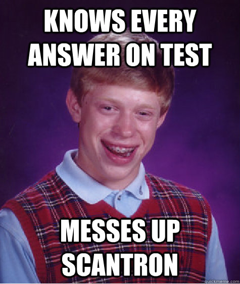 Knows Every Answer On Test Messes up scantron  Bad Luck Brian