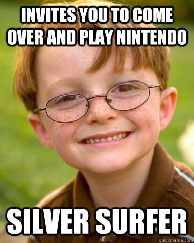 invites you to come over and play nintendo Silver Surfer  Disappointing Childhood Friend