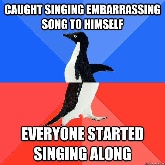 caught singing embarrassing song to himself everyone started singing along  Socially Awkward Awesome Penguin