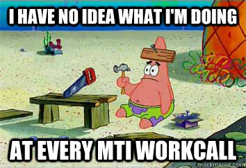 I have no idea what I'm doing at every MTI workcall  I have no idea what Im doing - Patrick Star