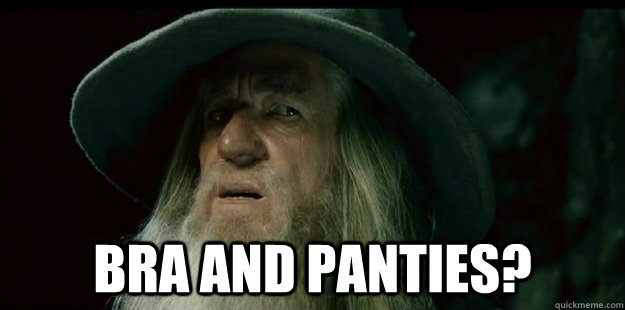  Bra and Panties?  I have no memory Gandalf