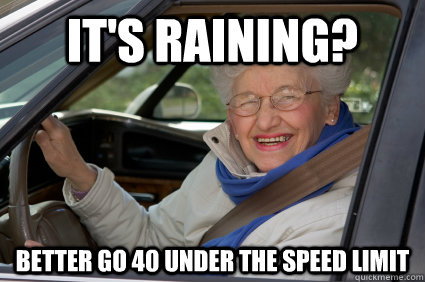 It's raining? better go 40 under the speed limit  