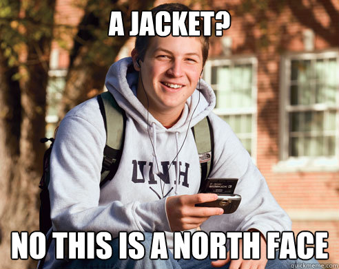 a jacket? no this is a north face - a jacket? no this is a north face  College Freshman