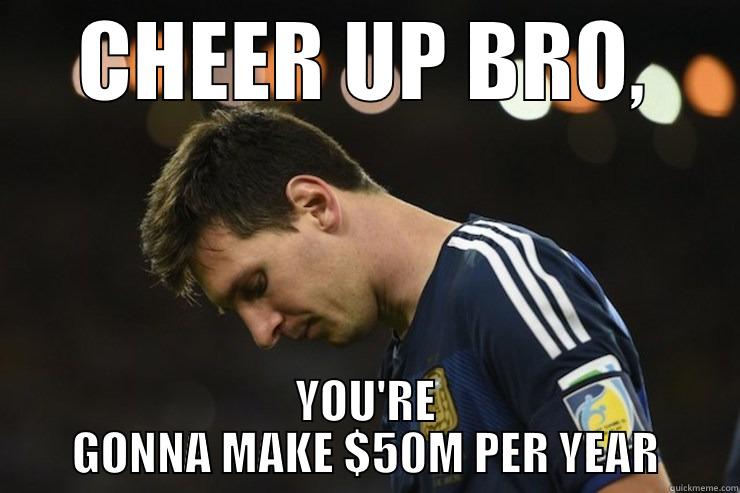 CHEER UP BRO, YOU'RE GONNA MAKE $50M PER YEAR Misc