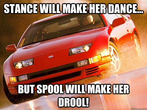Stance will make her dance... But spool will make her drool!  Nissan 300ZX