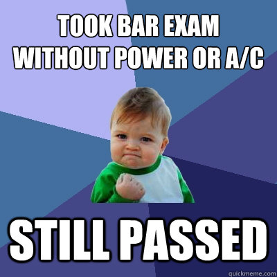 Took Bar Exam without power or A/C Still Passed - Took Bar Exam without power or A/C Still Passed  Success Kid