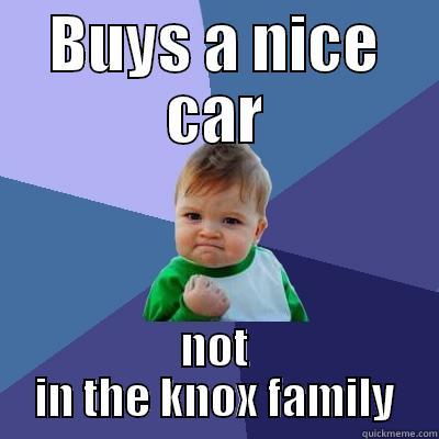 BUYS A NICE CAR NOT IN THE KNOX FAMILY Success Kid