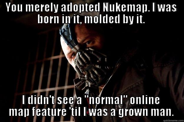 Bane on NukeMap - YOU MERELY ADOPTED NUKEMAP. I WAS BORN IN IT, MOLDED BY IT. I DIDN'T SEE A 