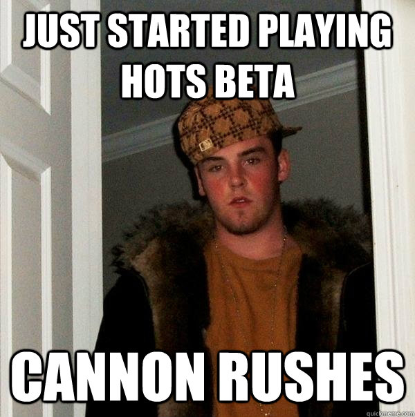 just started playing hots beta cannon rushes  Scumbag Steve