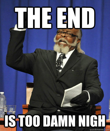 The End is too damn nigh  The Rent Is Too Damn High