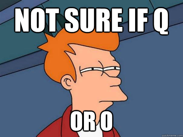 Not sure if Q Or O  Futurama Fry