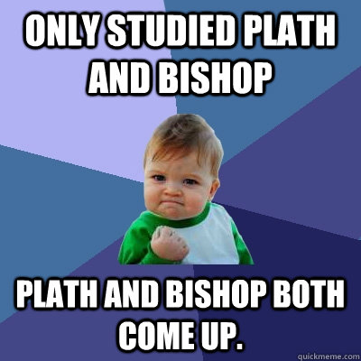 Only studied Plath and Bishop Plath and Bishop both come up.  Success Kid