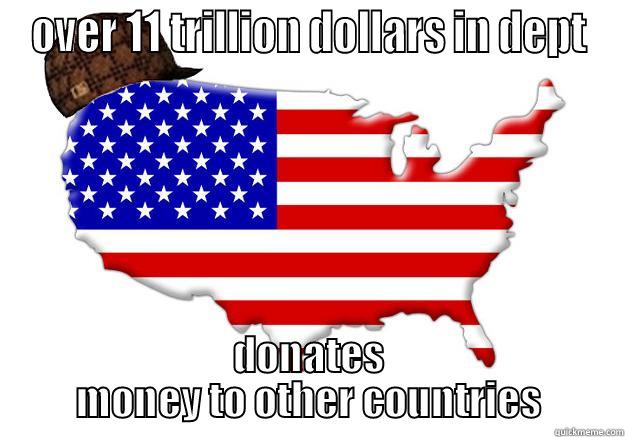 butthole america - OVER 11 TRILLION DOLLARS IN DEPT DONATES MONEY TO OTHER COUNTRIES Scumbag america