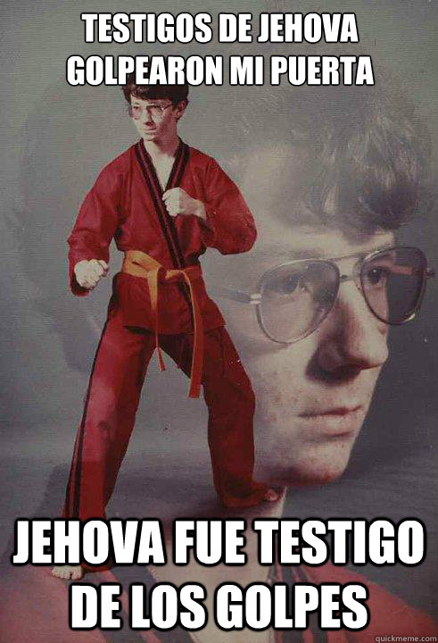 Testigos de Jehova
Golpearon mi puerta Jehova fue testigo de los golpes  Karate Kyle