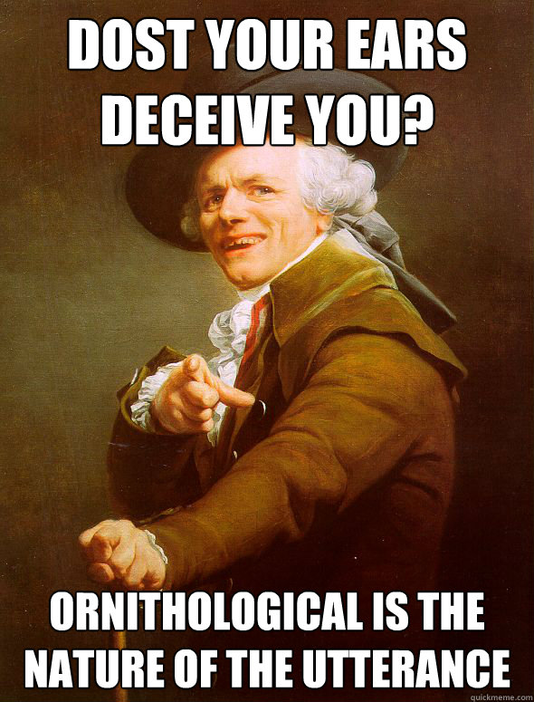 Dost your ears deceive you? Ornithological is the nature of the utterance  Joseph Ducreux