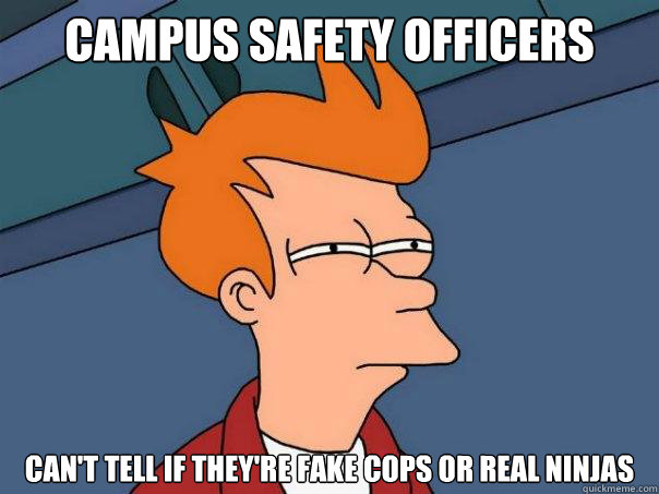 Campus Safety Officers Can't Tell if they're fake cops or real ninjas - Campus Safety Officers Can't Tell if they're fake cops or real ninjas  Futurama Fry