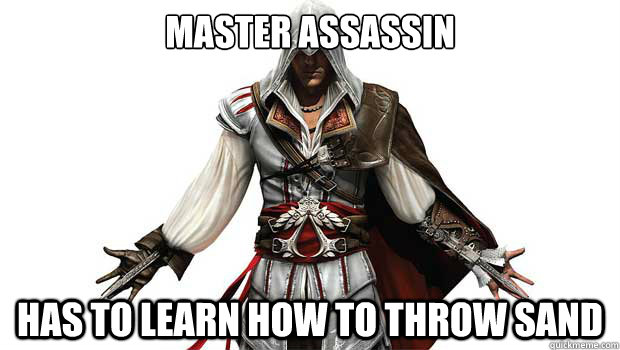 Master assassin Has to learn how to throw sand  