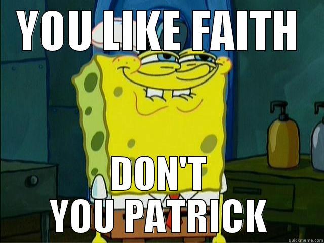 YOU LIKE FAITH DON'T YOU PATRICK Misc