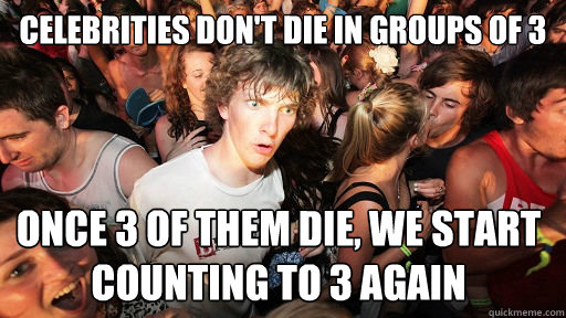 Celebrities don't die in groups of 3 once 3 of them die, we start counting to 3 again - Celebrities don't die in groups of 3 once 3 of them die, we start counting to 3 again  Sudden Clarity Clarence