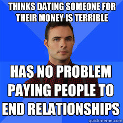 Thinks dating someone for their money is terrible has no problem paying people to end relationships - Thinks dating someone for their money is terrible has no problem paying people to end relationships  Socially Awkward Darcy