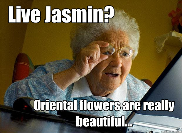 Live Jasmin? Oriental flowers are really beautiful...  Grandma finds the Internet