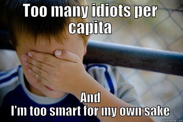 TOO MANY IDIOTS PER CAPITA AND I'M TOO SMART FOR MY OWN SAKE Confession kid