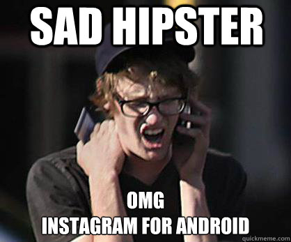 Sad hipster OMG
instagram for android  Sad Hipster