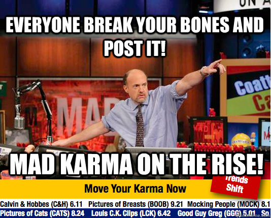 Everyone Break your Bones and post it! Mad Karma on the rise! - Everyone Break your Bones and post it! Mad Karma on the rise!  Mad Karma with Jim Cramer