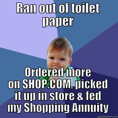 shopping annuity 5 - RAN OUT OF TOILET PAPER ORDERED MORE ON SHOP.COM, PICKED IT UP IN STORE & FED MY SHOPPING ANNUITY Success Kid