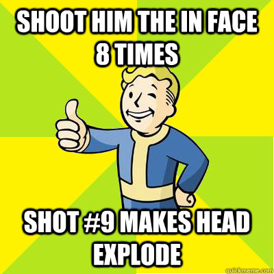 SHOOT HIM THE IN FACE 8 TIMES SHOT #9 MAKES HEAD EXPLODE  Fallout new vegas