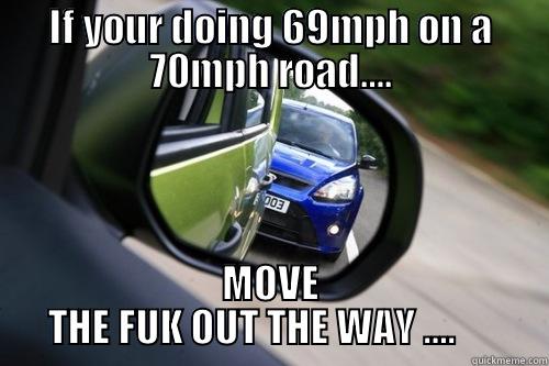 IF YOUR DOING 69MPH ON A 70MPH ROAD…. MOVE THE FUK OUT THE WAY ….      Misc