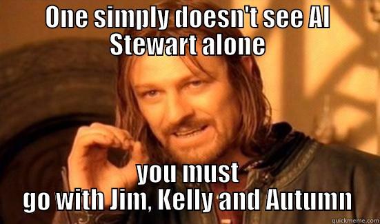 ONE SIMPLY DOESN'T SEE AL STEWART ALONE YOU MUST GO WITH JIM, KELLY AND AUTUMN Boromir