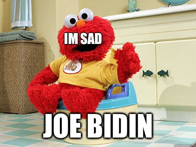 im sad joe bidin  Ppotty Elmo