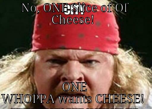 NO, ONE SLICE OF OF CHEESE!  ONE WHOPPA WANTS CHEESE!  Misc