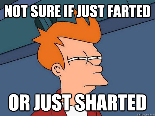 Not sure if just farted Or just sharted  Futurama Fry