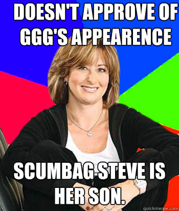 doesn't approve of ggg's appearence Scumbag Steve is her son.  Sheltering Suburban Mom