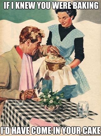 If I knew you were baking  I'd have come in your cake - If I knew you were baking  I'd have come in your cake  1950s values