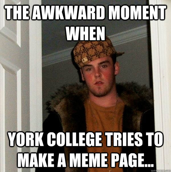 The awkward moment when York college tries to make a meme page...  Scumbag Steve