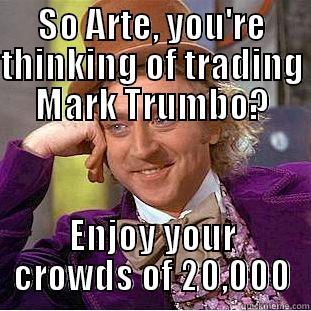 SO ARTE, YOU'RE THINKING OF TRADING MARK TRUMBO? ENJOY YOUR CROWDS OF 20,000 Condescending Wonka