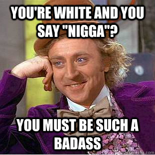 You're white and you say 