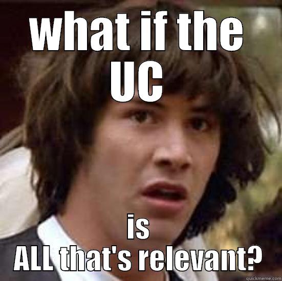 WHAT IF THE UC IS ALL THAT'S RELEVANT? conspiracy keanu