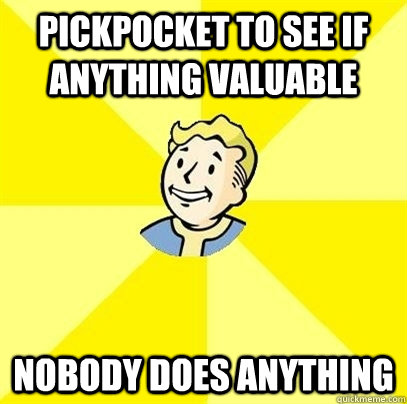 Pickpocket to see if anything valuable Nobody does anything  Fallout 3