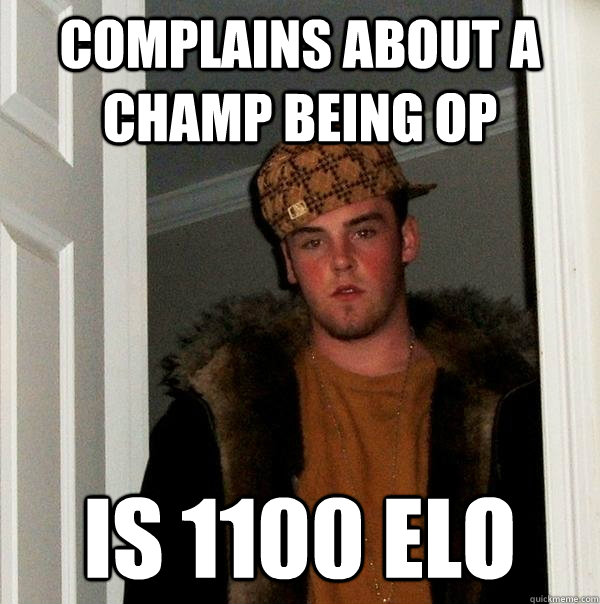 Complains about a champ being OP Is 1100 elo  Scumbag Steve