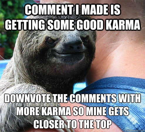 comment I made is getting some good karma downvote the comments with more karma so mine gets closer to the top  Suspiciously Evil Sloth