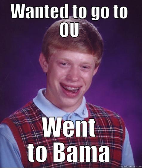 WANTED TO GO TO OU WENT TO BAMA Bad Luck Brian