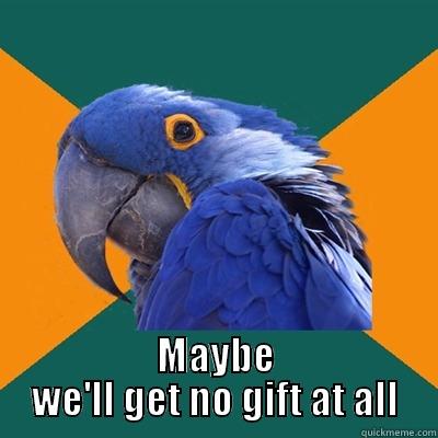  MAYBE WE'LL GET NO GIFT AT ALL Paranoid Parrot